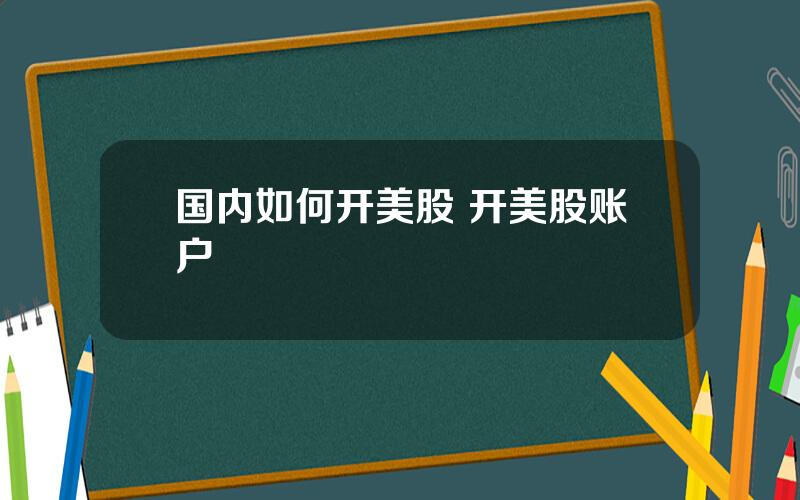 国内如何开美股 开美股账户